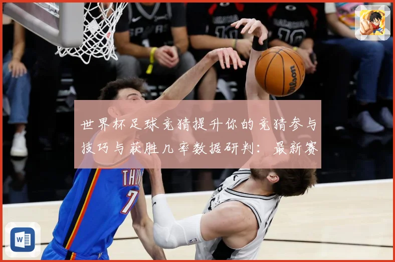 世界杯足球竞猜提升你的竞猜参与技巧与获胜几率数据研判：最新赛事动态与深度分析