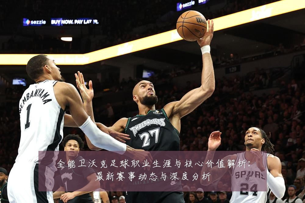 全能卫沃克足球职业生涯与核心价值解析:最新赛事动态与深度分析